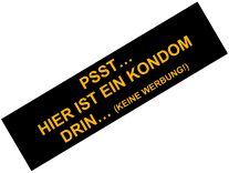 PSST…HIER IST EIN KONDOM DRIN… (KEINE WERBUNG!)